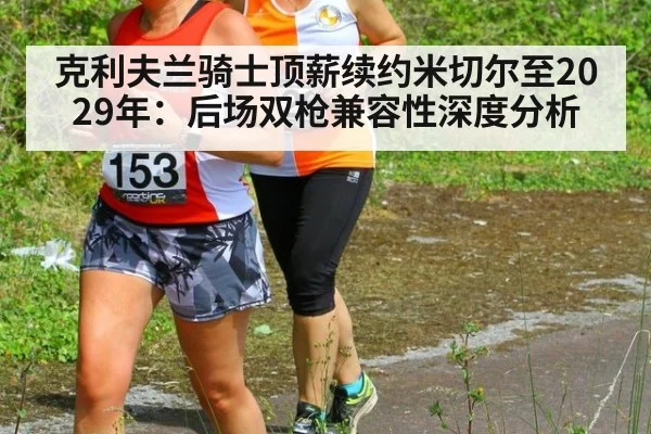 克利夫兰骑士顶薪续约米切尔至2029年:后场双枪兼容性深度分析