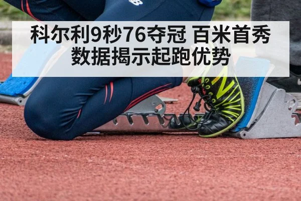 科尔利9秒76夺冠 百米首秀数据揭示起跑优势